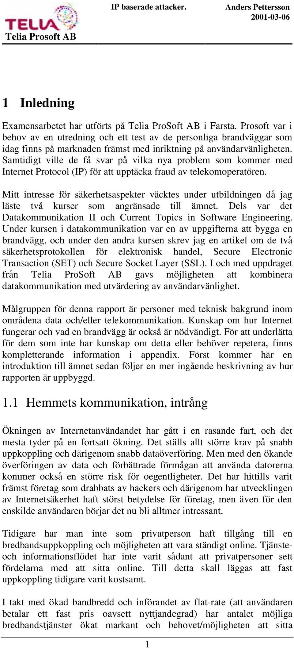 Samtidigt ville de få svar på vilka nya problem som kommer med Internet Protocol (IP) för att upptäcka fraud av telekomoperatören.