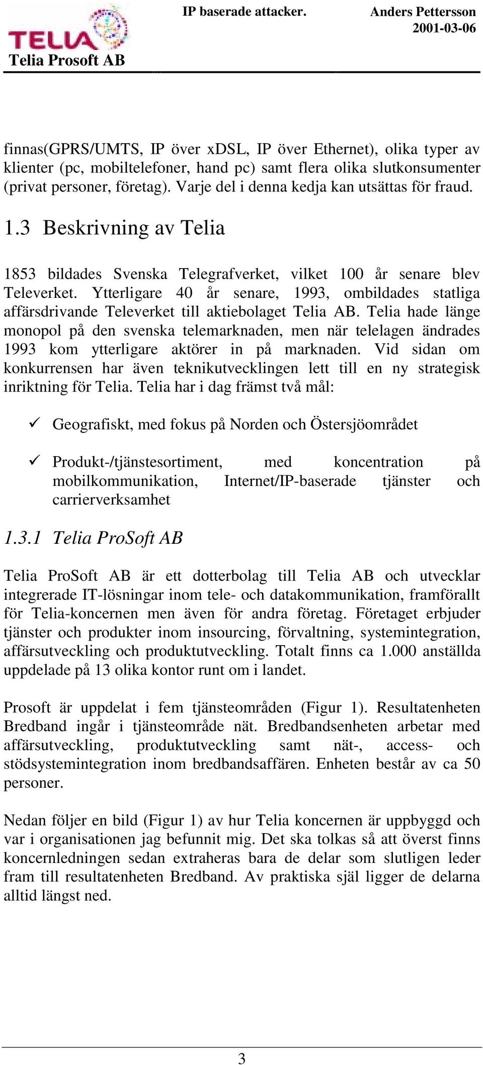 Ytterligare 40 år senare, 1993, ombildades statliga affärsdrivande Televerket till aktiebolaget Telia AB.