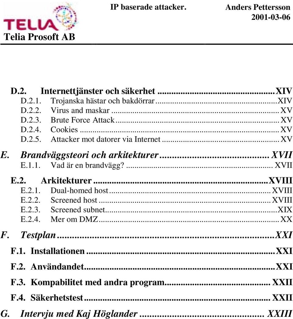 ..XVIII E.2.1. Dual-homed host... XVIII E.2.2. Screened host... XVIII E.2.3. Screened subnet...xix E.2.4. Mer om DMZ... XX F. Testplan...XXI F.1. Installationen.