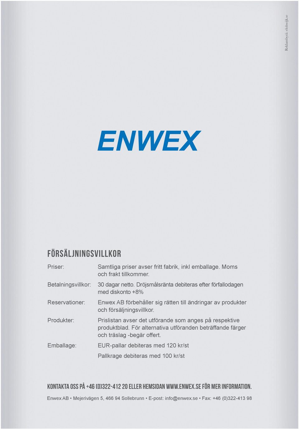 Dröjsmålsränta debiteras efter förfallodagen med diskonto +8% Enwex AB förbehåller sig rätten till ändringar av produkter och försäljningsvillkor.