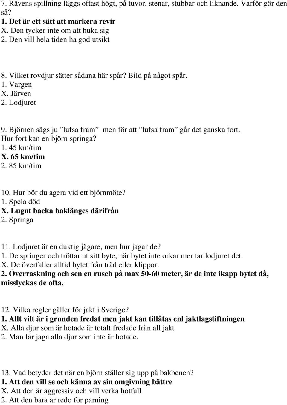 Hur fort kan en björn springa? 1. 45 km/tim X. 65 km/tim 2. 85 km/tim 10. Hur bör du agera vid ett björnmöte? 1. Spela död X. Lugnt backa baklänges därifrån 2. Springa 11.