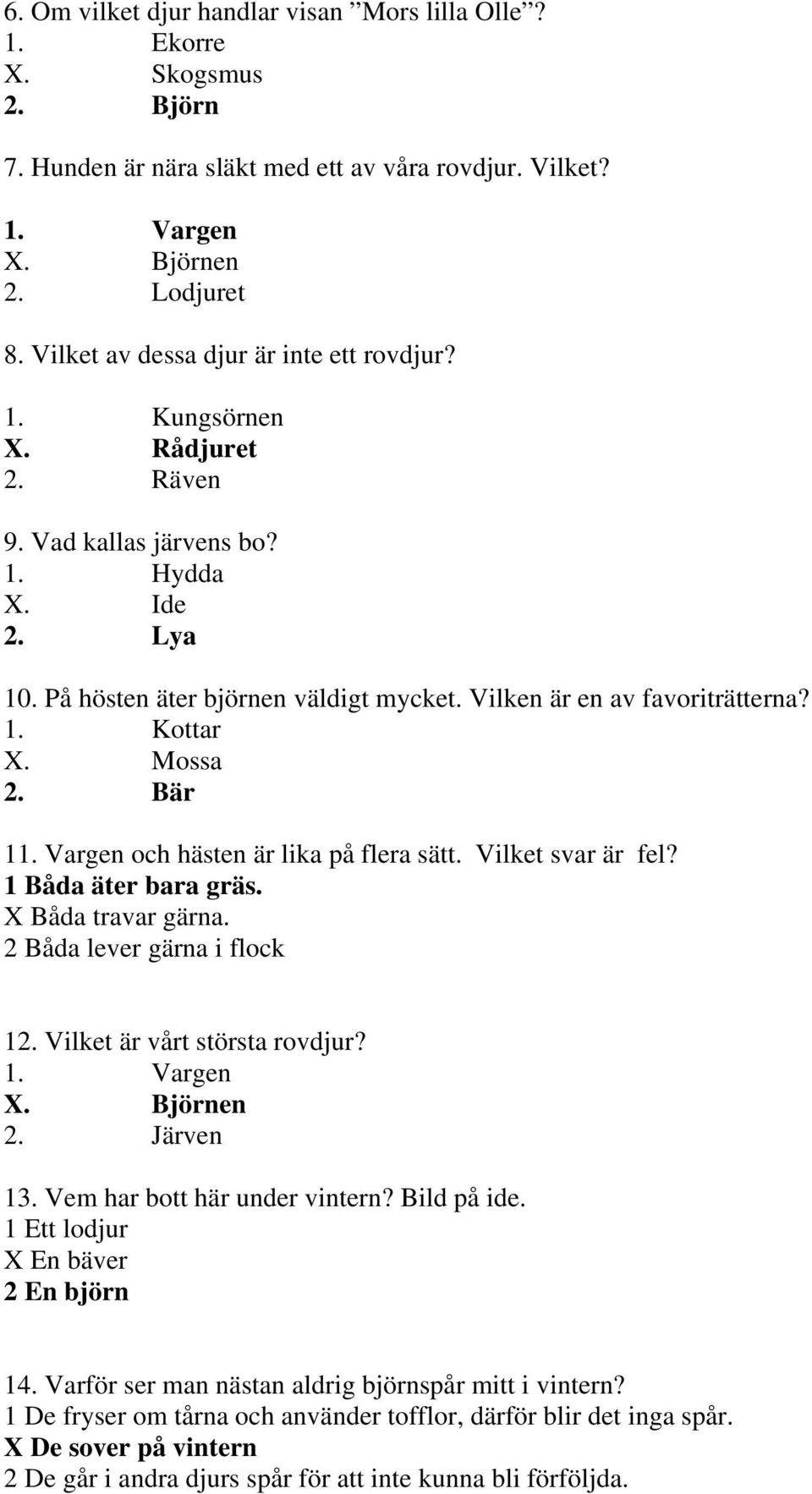 Bär 1 och hästen är lika på flera sätt. Vilket svar är fel? 1 Båda äter bara gräs. X Båda travar gärna. 2 Båda lever gärna i flock 12. Vilket är vårt största rovdjur? 2. Järven 13.