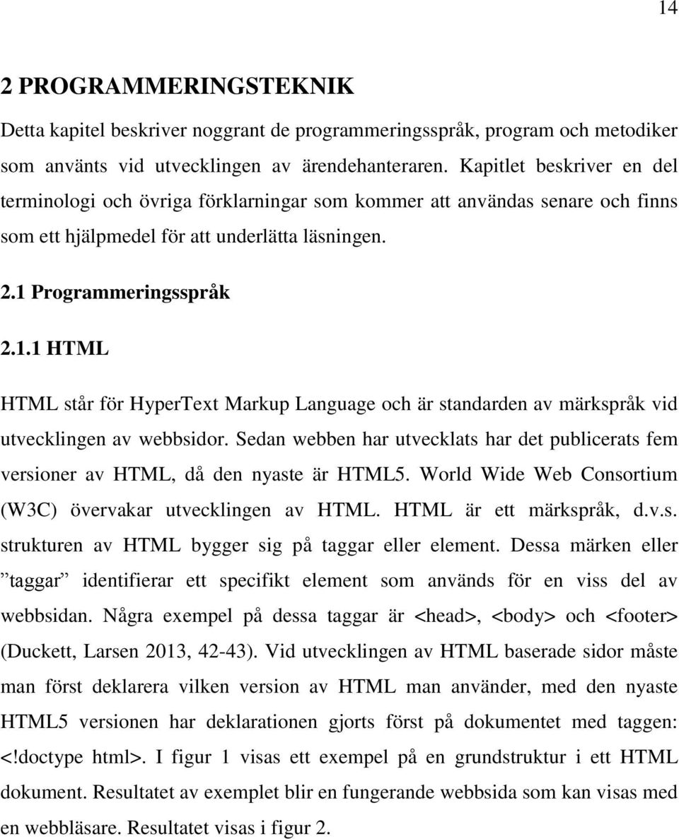 Programmeringsspråk 2.1.1 HTML HTML står för HyperText Markup Language och är standarden av märkspråk vid utvecklingen av webbsidor.