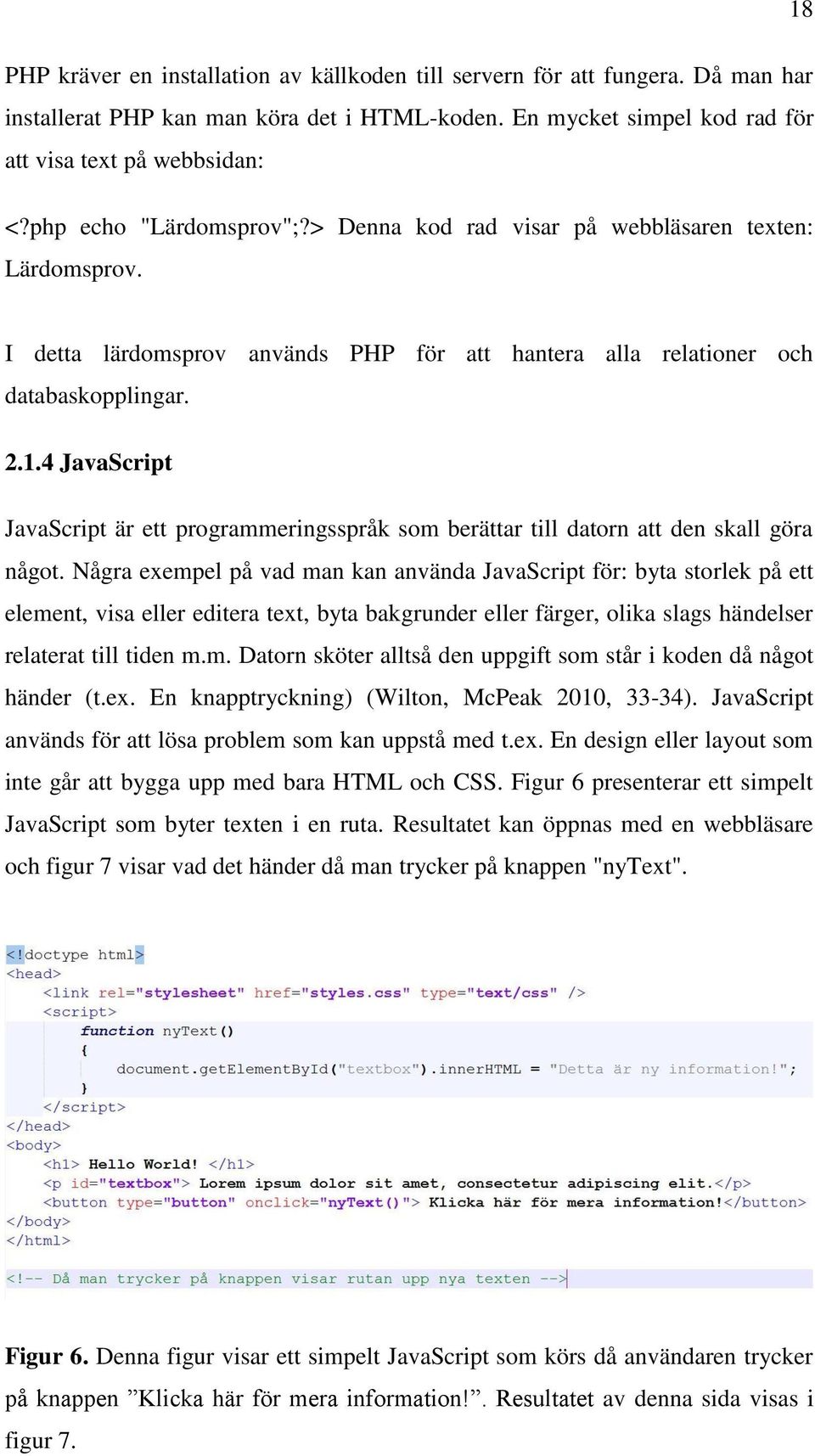 4 JavaScript JavaScript är ett programmeringsspråk som berättar till datorn att den skall göra något.