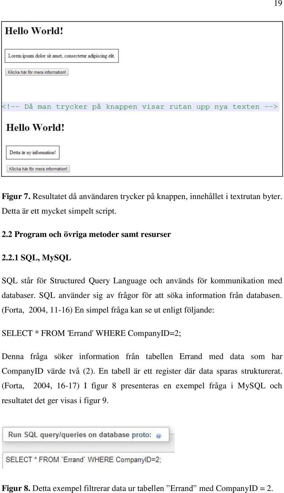 SQL använder sig av frågor för att söka information från databasen.