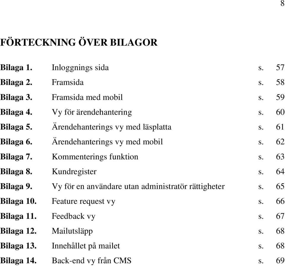 Kommenterings funktion s. 63 Bilaga 8. Kundregister s. 64 Bilaga 9. Vy för en användare utan administratör rättigheter s. 65 Bilaga 10.