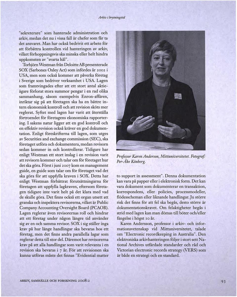 Torbjörn Westman från Deloitte AB presenterade SOX (Sarbones Oxley Act) som infördes år 2002 i USA, men som också kommer att påverka företag i Sverige som bedriver verksamhet i USA.