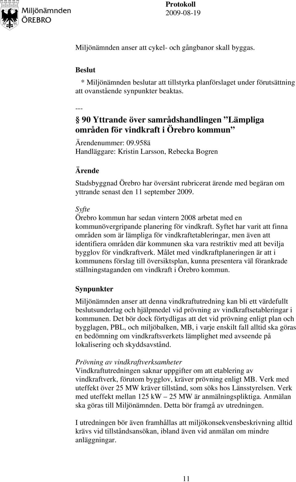 958ä Handläggare: Kristin Larsson, Rebecka Bogren Stadsbyggnad Örebro har översänt rubricerat ärende med begäran om yttrande senast den 11 september 2009.