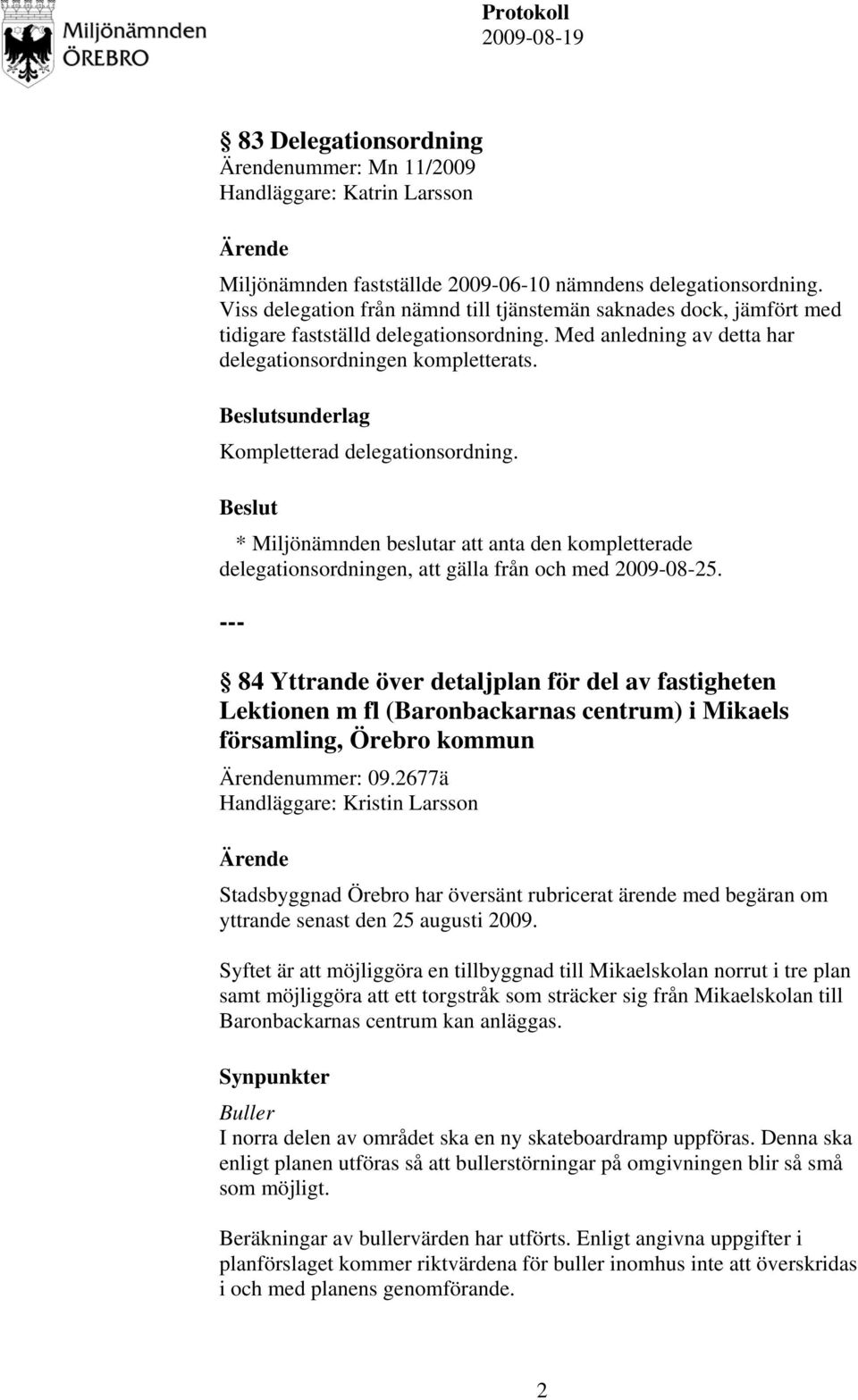 sunderlag Kompletterad delegationsordning. * Miljönämnden beslutar att anta den kompletterade delegationsordningen, att gälla från och med 2009-08-25.