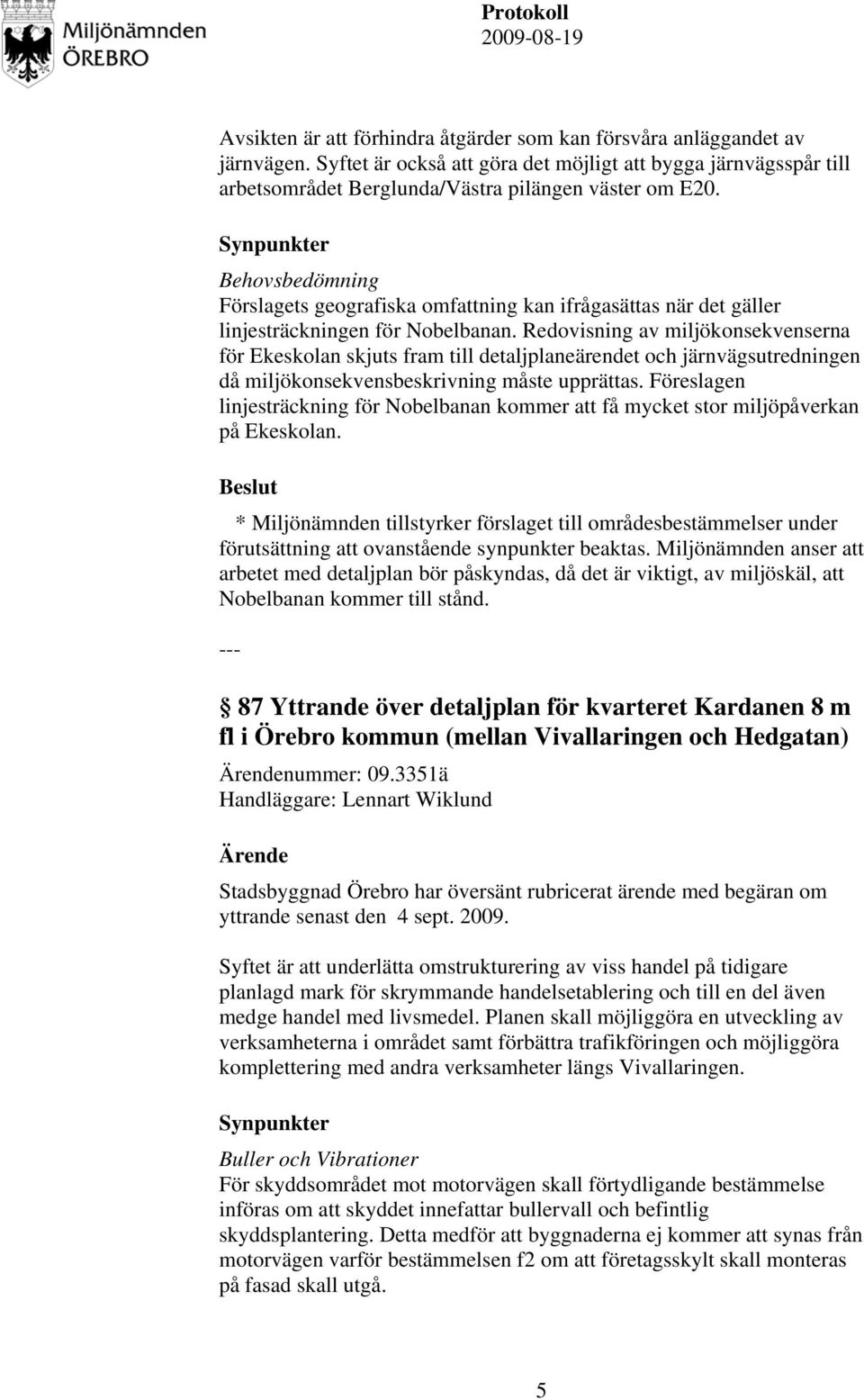 Redovisning av miljökonsekvenserna för Ekeskolan skjuts fram till detaljplaneärendet och järnvägsutredningen då miljökonsekvensbeskrivning måste upprättas.