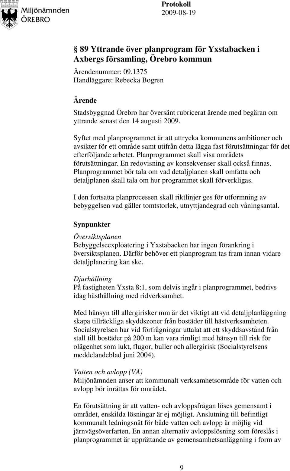 Syftet med planprogrammet är att uttrycka kommunens ambitioner och avsikter för ett område samt utifrån detta lägga fast förutsättningar för det efterföljande arbetet.