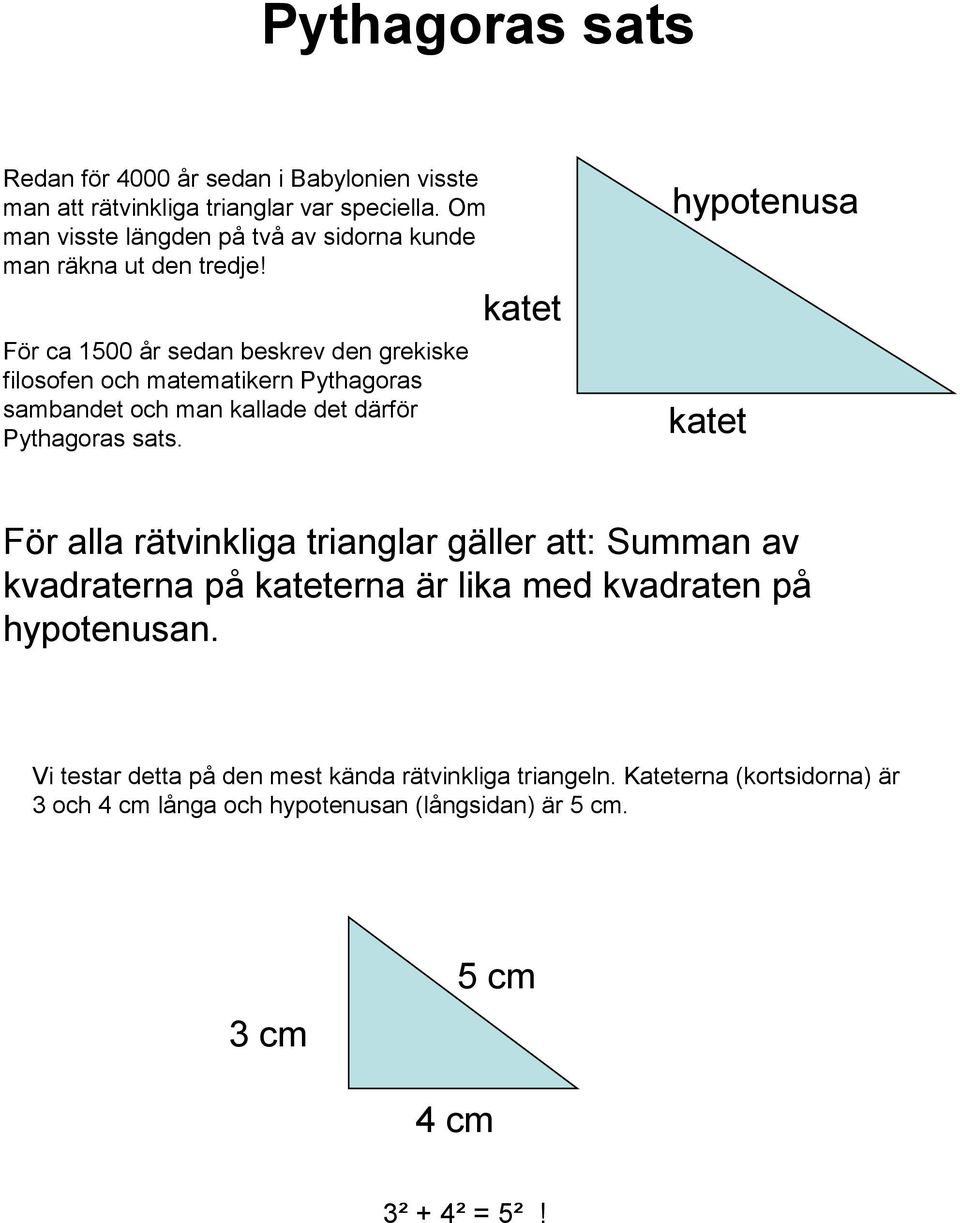 För ca 1500 år sedan eskrev den grekiske filosofen oc matematikern Pytagoras samandet oc man kallade det därför Pytagoras sats.