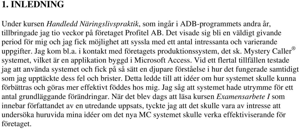 Mystery Caller systemet, vilket är en applikation byggd i Microsoft Access.