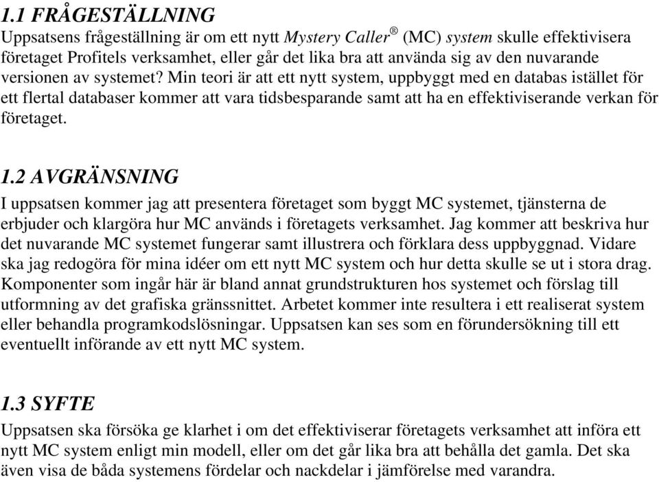 1.2 AVGRÄNSNING I uppsatsen kommer jag att presentera företaget som byggt MC systemet, tjänsterna de erbjuder och klargöra hur MC används i företagets verksamhet.