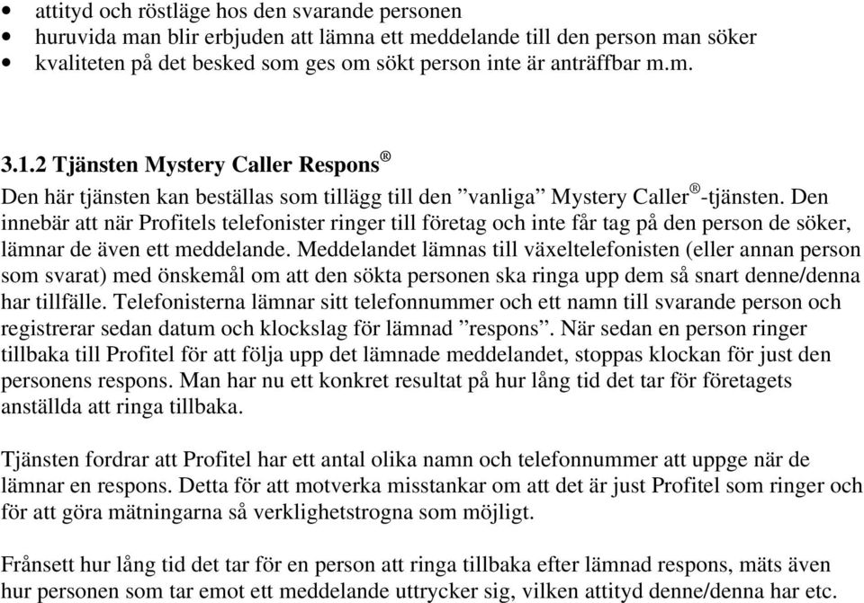 Den innebär att när Profitels telefonister ringer till företag och inte får tag på den person de söker, lämnar de även ett meddelande.