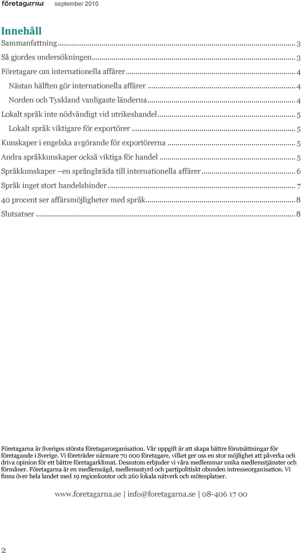 .. 5 Språkkunskaper en språngbräda till internationella affärer... 6 Språk inget stort handelshinder... 7 40 procent ser affärsmöjligheter med språk... 8 Slutsatser.