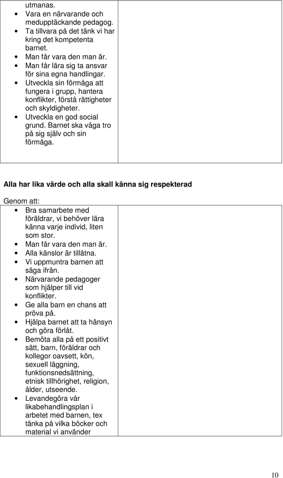 Alla har lika värde och alla skall känna sig respekterad Bra samarbete med föräldrar, vi behöver lära känna varje individ, liten som stor. Man får vara den man är. Alla känslor är tillåtna.