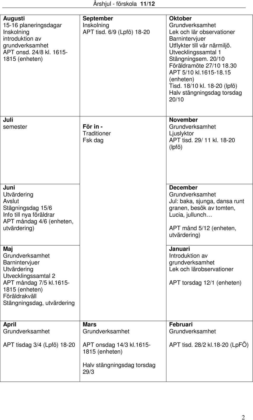 15 (enheten) Tisd. 18/10 kl. 18-20 (lpfö) Halv stängningsdag torsdag 20/10 Juli semester För in - Traditioner Fsk dag November Grundverksamhet Ljuslyktor APT tisd. 29/ 11 kl.