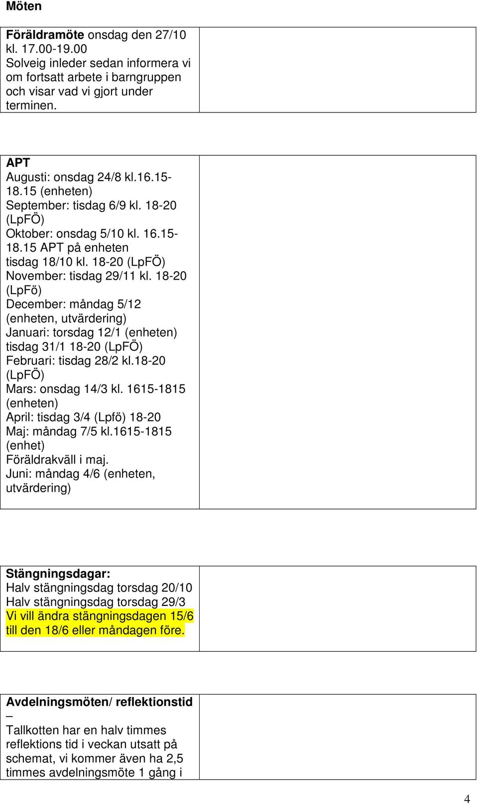 18-20 (LpFö) December: måndag 5/12 (enheten, utvärdering) Januari: torsdag 12/1 (enheten) tisdag 31/1 18-20 (LpFÖ) Februari: tisdag 28/2 kl.18-20 (LpFÖ) Mars: onsdag 14/3 kl.