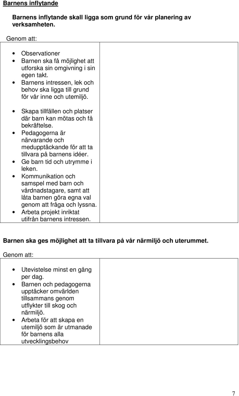 Pedagogerna är närvarande och medupptäckande för att ta tillvara på barnens idéer. Ge barn tid och utrymme i leken.