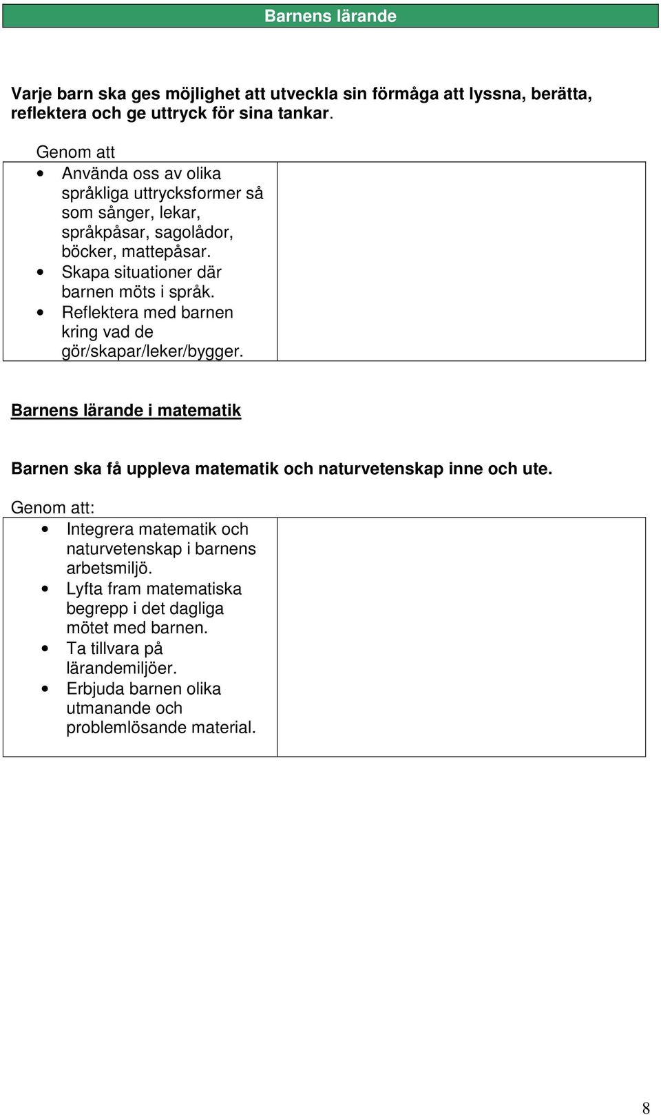 Reflektera med barnen kring vad de gör/skapar/leker/bygger. Barnens lärande i matematik Barnen ska få uppleva matematik och naturvetenskap inne och ute.