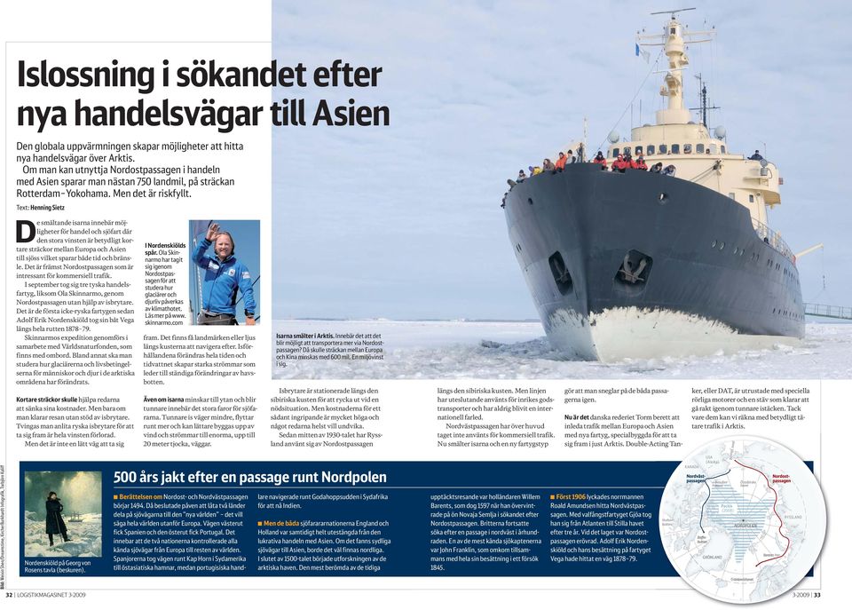 Text: Henning Sietz De smältande isarna innebär möjligheter för handel och sjöfart där den stora vinsten är betydligt kortare sträckor mellan Europa och Asien till sjöss vilket sparar både tid och