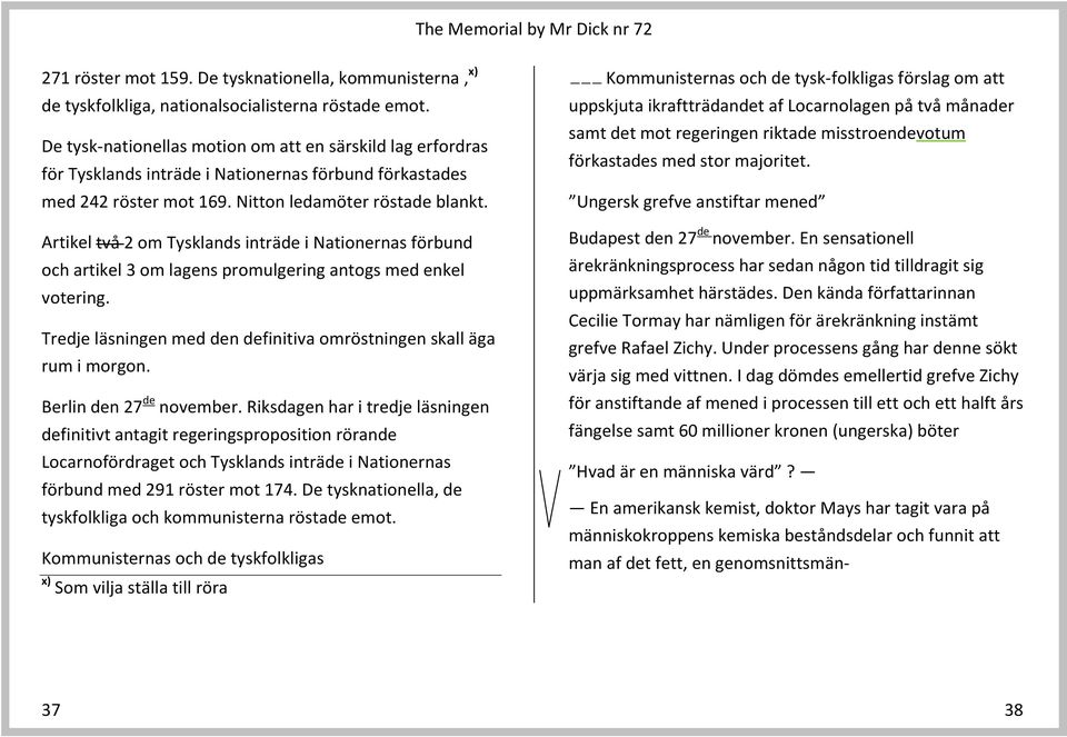 Artikel två 2 om Tysklands inträde i Nationernas förbund och artikel 3 om lagens promulgering antogs med enkel votering. Tredje läsningen med den definitiva omröstningen skall äga rum i morgon.