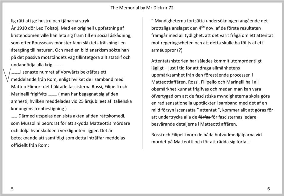 Och med en blid anarkism sökte han på det passiva motståndets väg tillintetgöra allt statslif och undannödja alla krig.