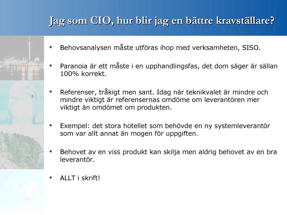 Idag när teknikvalet är mindre och mindre viktigt är referensernas omdöme om leverantören mer viktigt än omdömet om produkten.