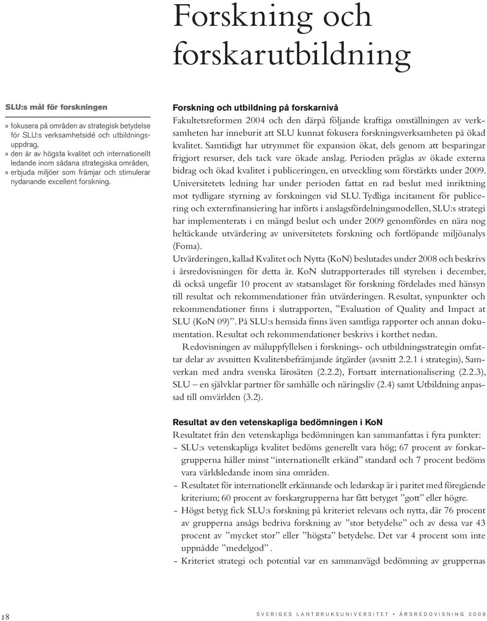 Forskning och utbildning på forskarnivå Fakultetsreformen 2004 och den därpå följande kraftiga omställningen av verksamheten har inneburit att SLU kunnat fokusera forskningsverksamheten på ökad