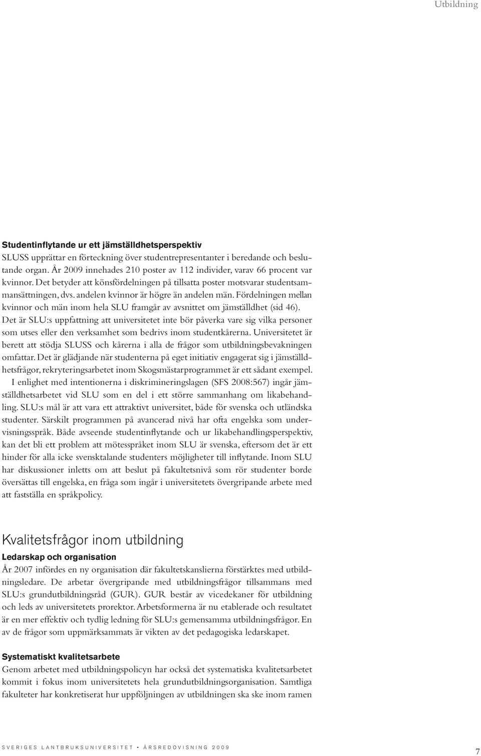 andelen kvinnor är högre än andelen män. Fördelningen mellan kvinnor och män inom hela SLU framgår av avsnittet om jämställdhet (sid 46).