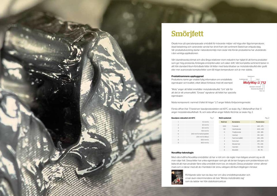 Vårt skandinaviska klimat och våra långa relationer inom industrin har hjälpt till att forma produkter som ger hög prestanda, förlängda smörjintervaller och säker drift.
