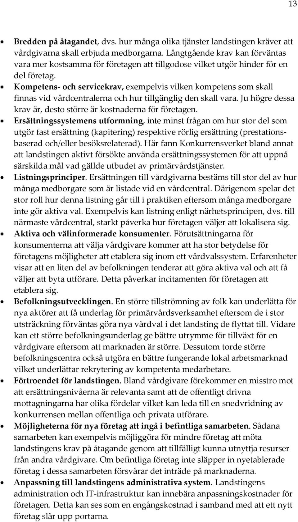 Kompetens- och servicekrav, exempelvis vilken kompetens som skall finnas vid vårdcentralerna och hur tillgänglig den skall vara. Ju högre dessa krav är, desto större är kostnaderna för företagen.