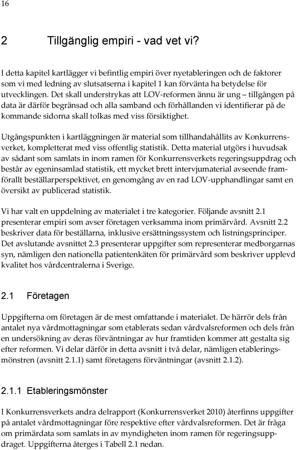 Det skall understrykas att LOV-reformen ännu är ung tillgången på data är därför begränsad och alla samband och förhållanden vi identifierar på de kommande sidorna skall tolkas med viss försiktighet.