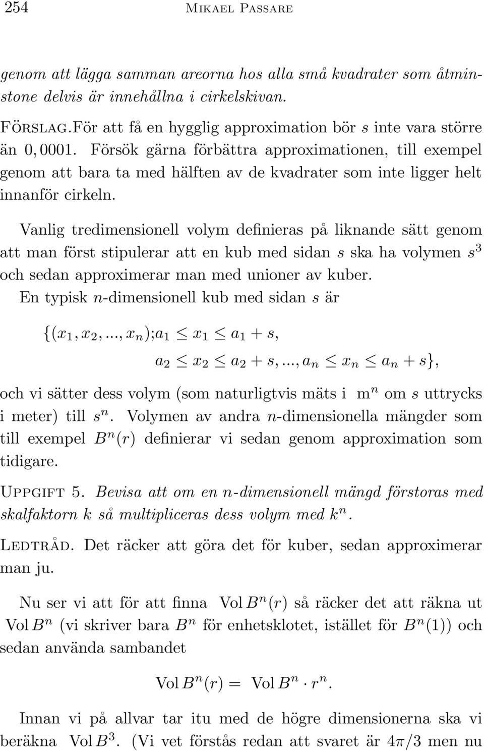 Försök gärna förbättra approximationen, till exempel genom att bara ta med hälften av de kvadrater som inte ligger helt innanför cirkeln.