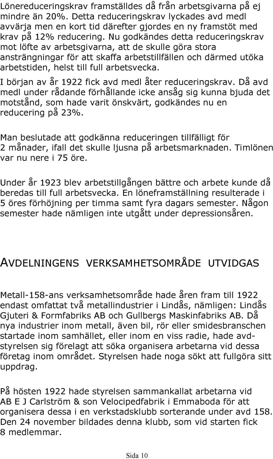 I början av år 1922 fick avd medl åter reduceringskrav. Då avd medl under rådande förhållande icke ansåg sig kunna bjuda det motstånd, som hade varit önskvärt, godkändes nu en reducering på 23%.