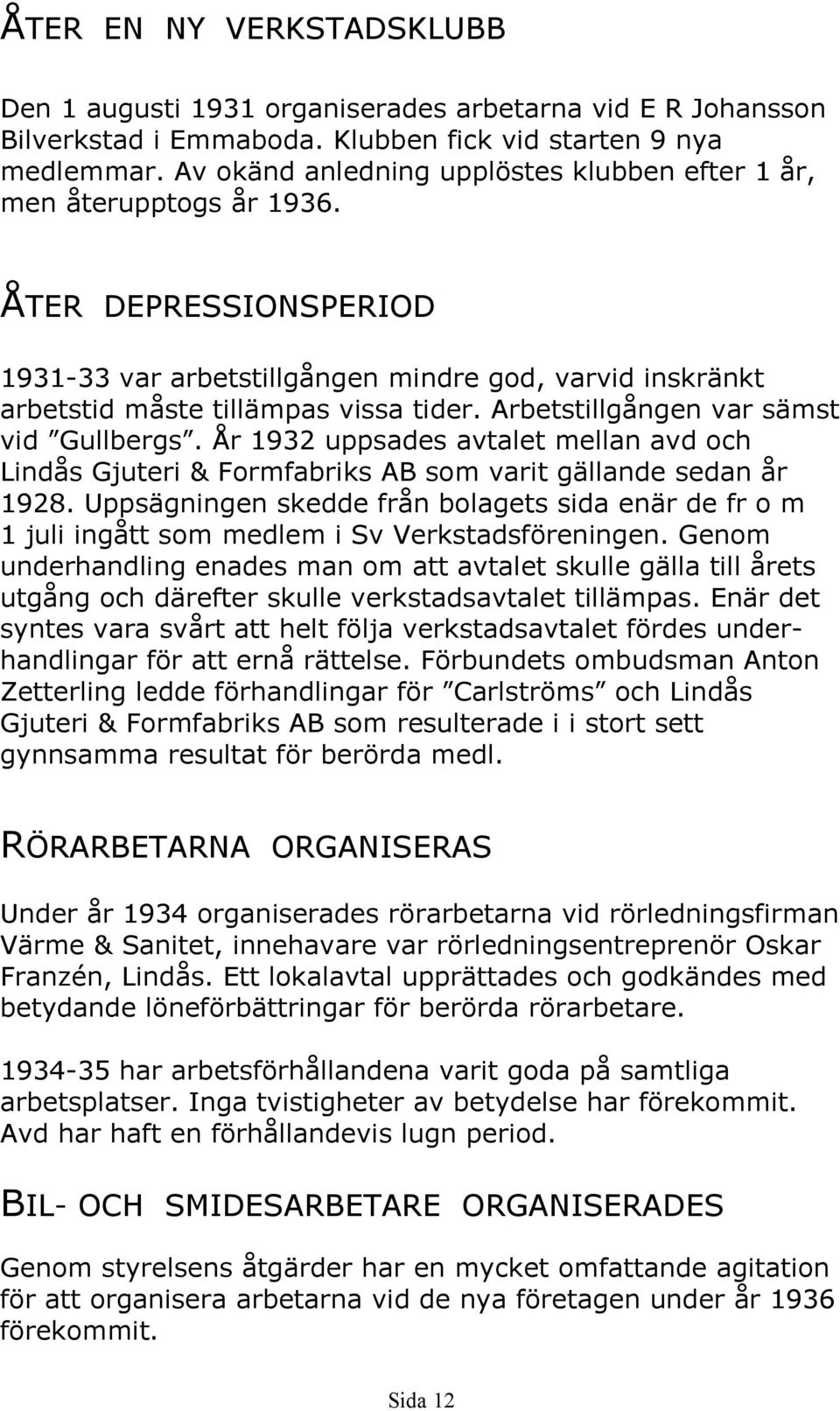 Arbetstillgången var sämst vid Gullbergs. År 1932 uppsades avtalet mellan avd och Lindås Gjuteri & Formfabriks AB som varit gällande sedan år 1928.