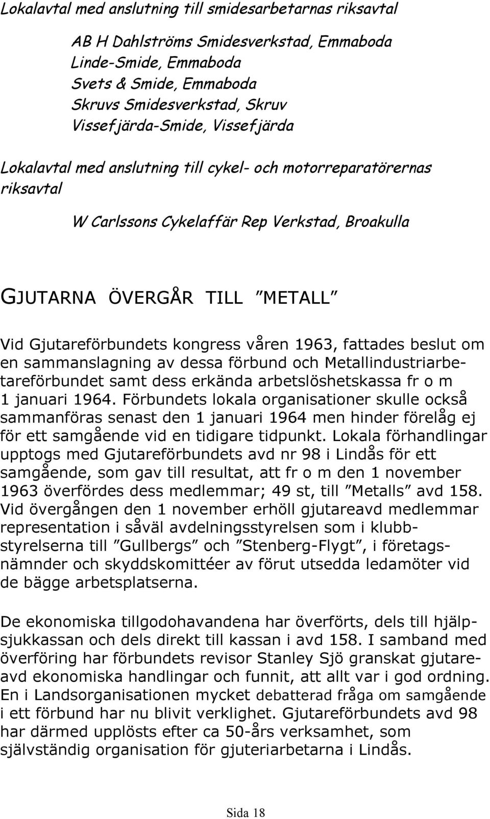 1963, fattades beslut om en sammanslagning av dessa förbund och Metallindustriarbetareförbundet samt dess erkända arbetslöshetskassa fr o m 1 januari 1964.