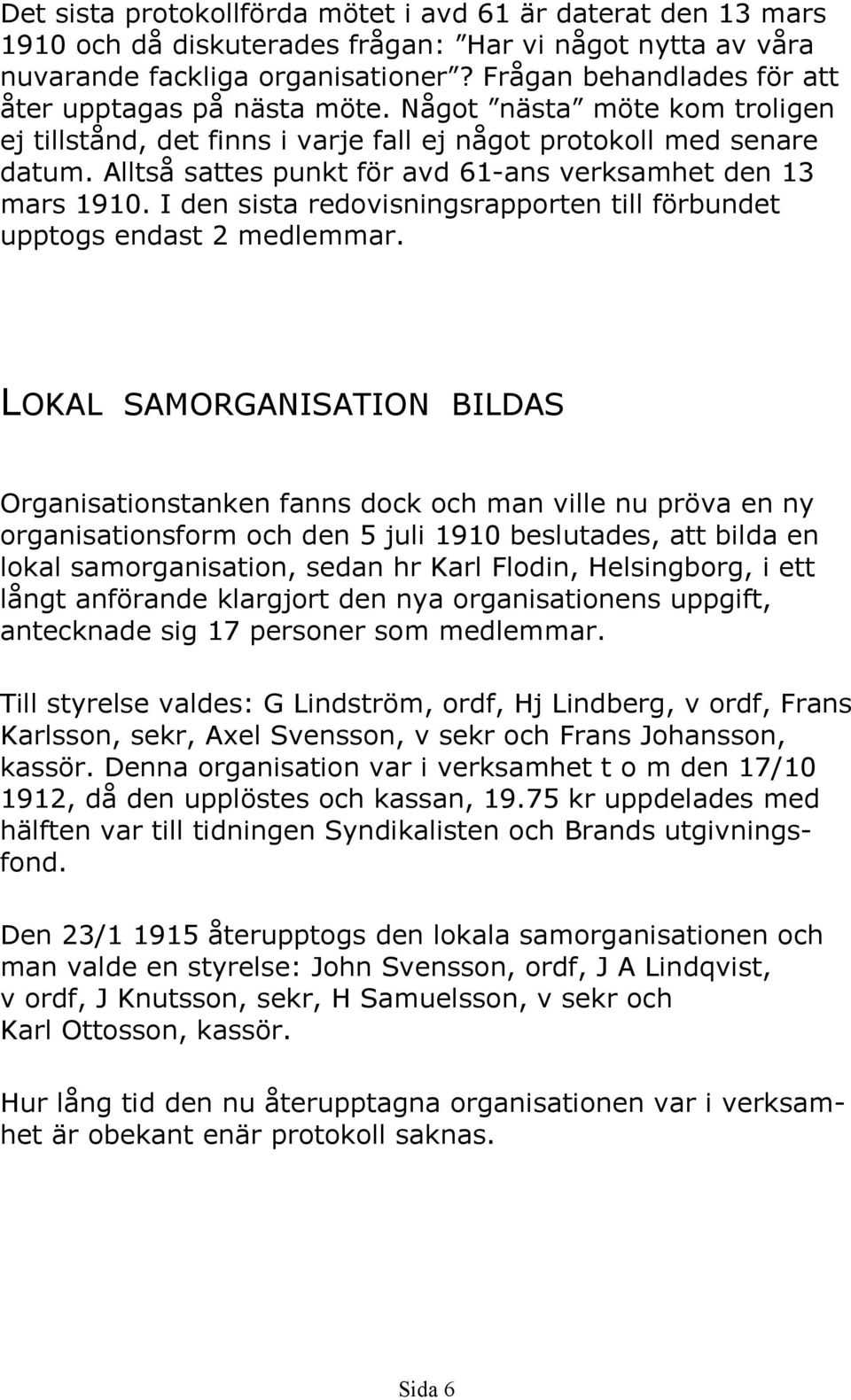 Alltså sattes punkt för avd 61-ans verksamhet den 13 mars 1910. I den sista redovisningsrapporten till förbundet upptogs endast 2 medlemmar.