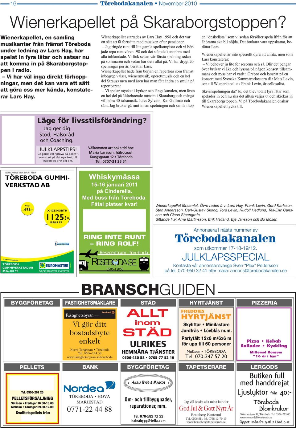 Vi har väl inga direkt förhoppningar, men det kan vara ett sätt att göra oss mer kända, konstaterar Lars Hay. Läge för livsstilsförändring? Jag ger dig Stöd, Hälsoråd och Coaching. JULKLAPPSTIPS!