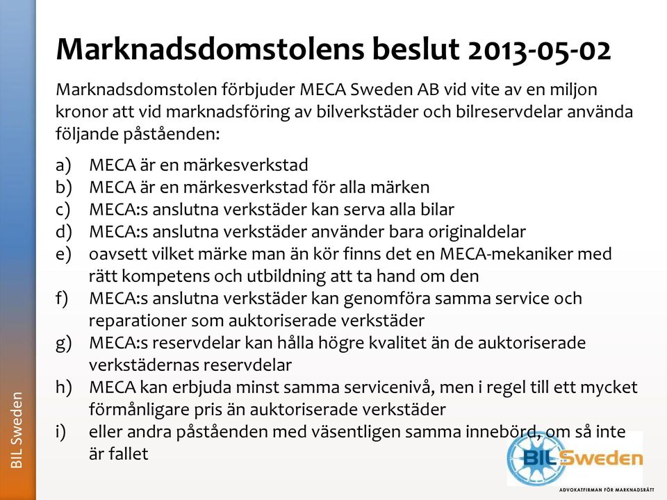 oavsett vilket märke man än kör finns det en MECA-mekaniker med rätt kompetens och utbildning att ta hand om den f) MECA:s anslutna verkstäder kan genomföra samma service och reparationer som