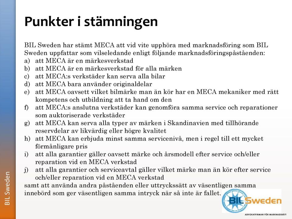 har en MECA mekaniker med rätt kompetens och utbildning att ta hand om den f) att MECA:s anslutna verkstäder kan genomföra samma service och reparationer som auktoriserade verkstäder g) att MECA kan