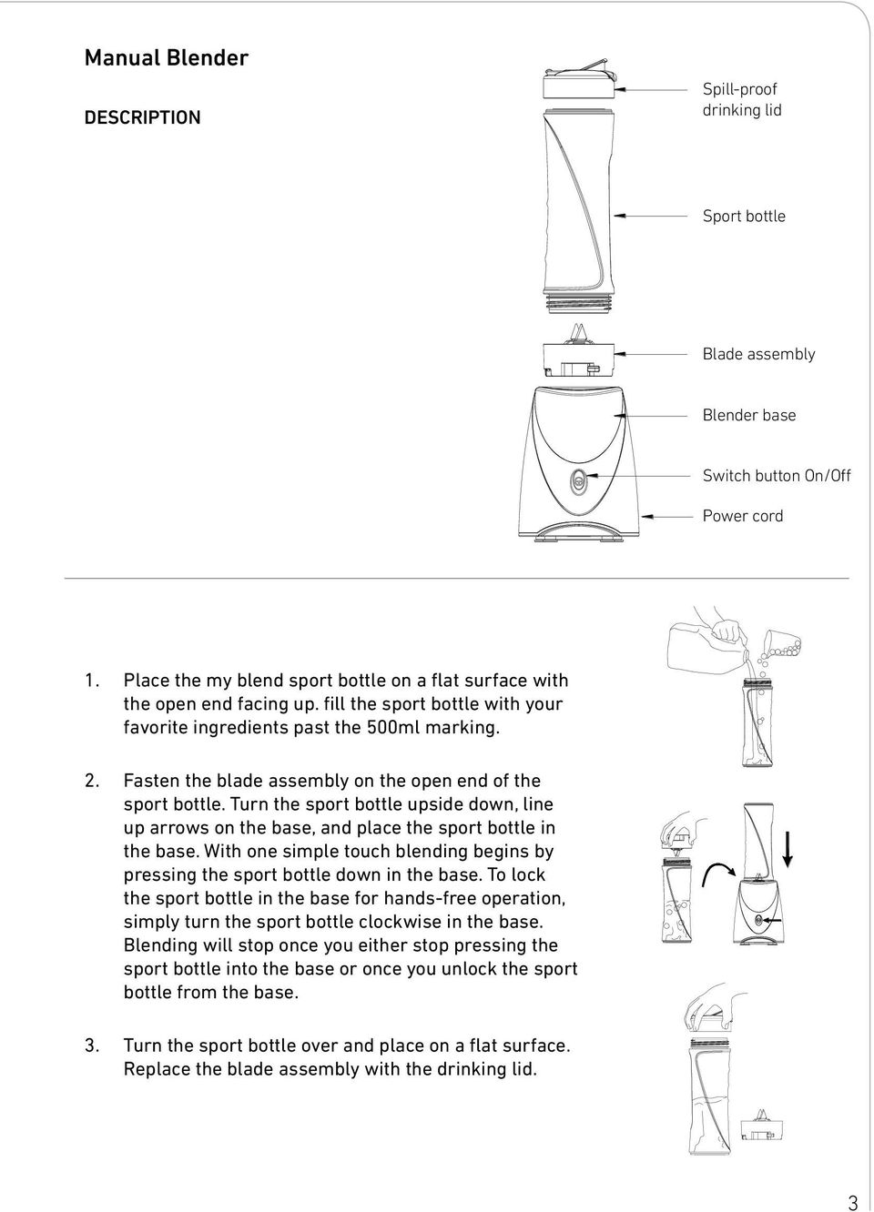 Fasten the blade assembly on the open end of the sport bottle. Turn the sport bottle upside down, line up arrows on the base, and place the sport bottle in the base.