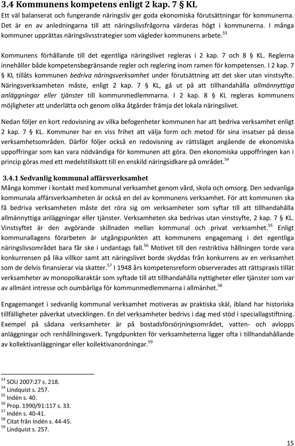 53 Kommunens förhållande till det egentliga näringslivet regleras i 2 kap. 7 och 8 KL. Reglerna innehåller både kompetensbegränsande regler och reglering inom ramen för kompetensen. I 2 kap.