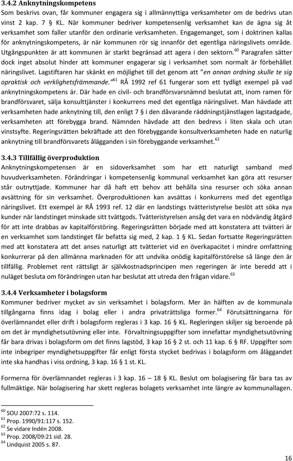 Engagemanget, som i doktrinen kallas för anknytningskompetens, är när kommunen rör sig innanför det egentliga näringslivets område.