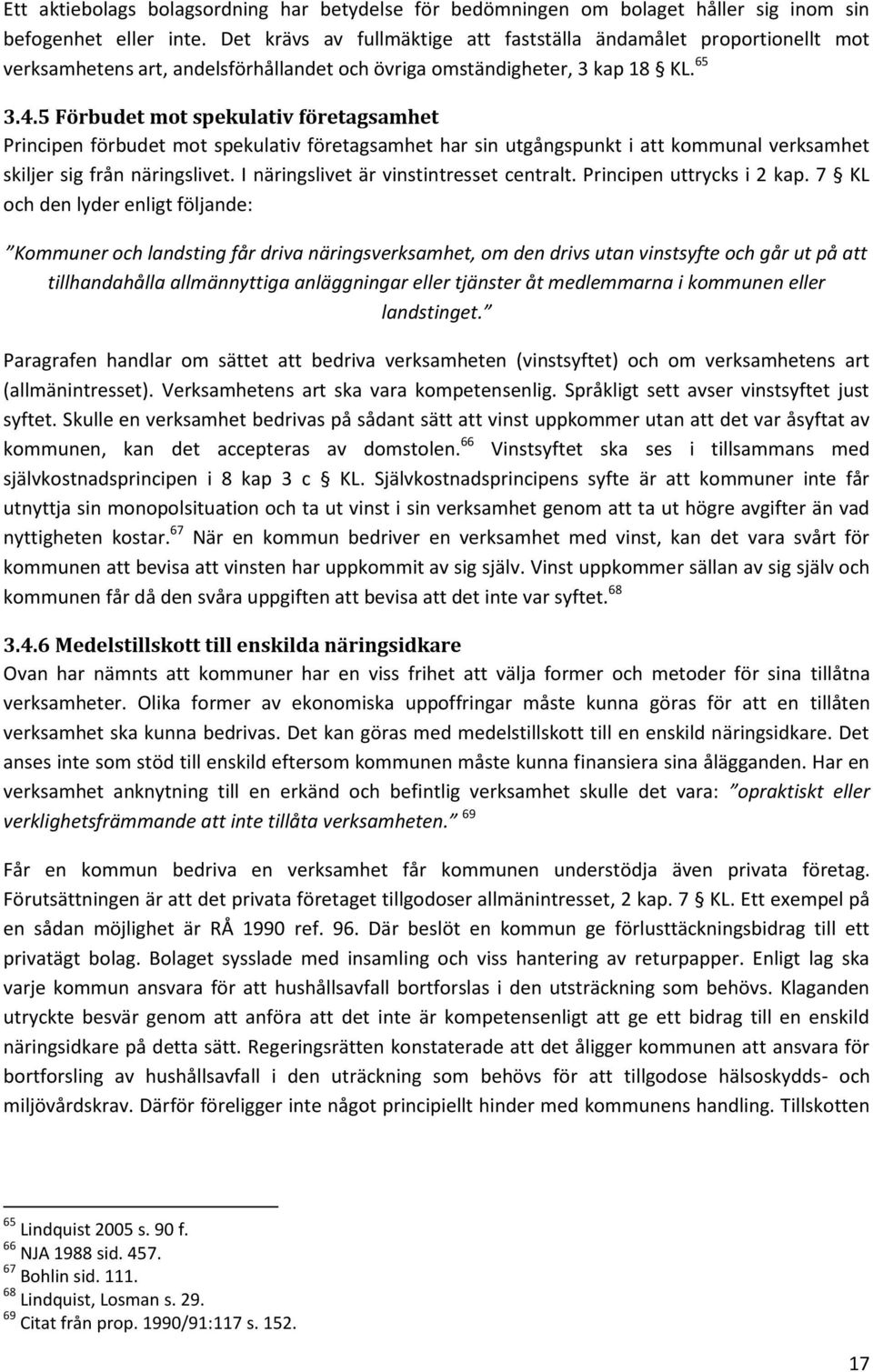 5 Förbudet mot spekulativ företagsamhet Principen förbudet mot spekulativ företagsamhet har sin utgångspunkt i att kommunal verksamhet skiljer sig från näringslivet.