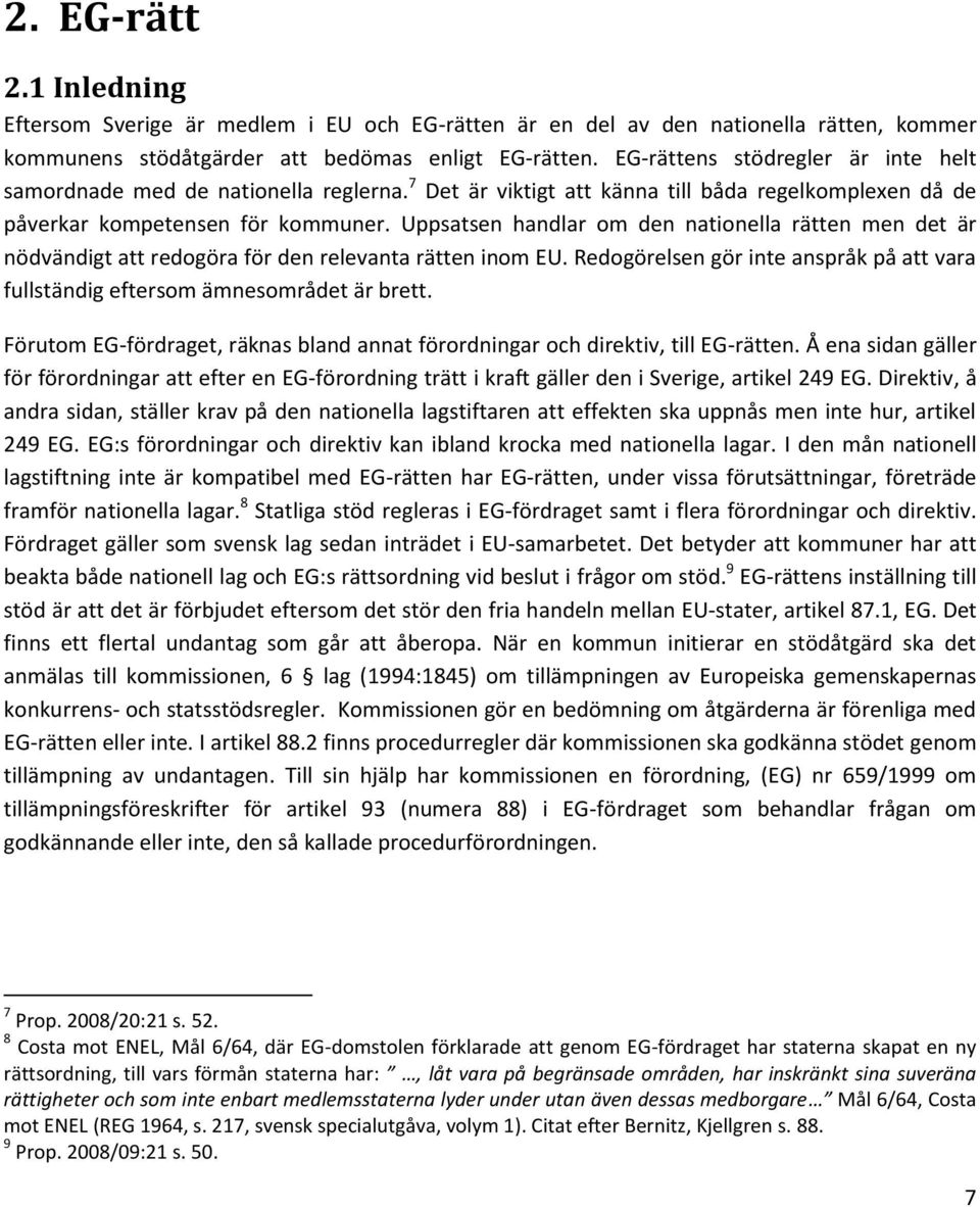 Uppsatsen handlar om den nationella rätten men det är nödvändigt att redogöra för den relevanta rätten inom EU. Redogörelsen gör inte anspråk på att vara fullständig eftersom ämnesområdet är brett.