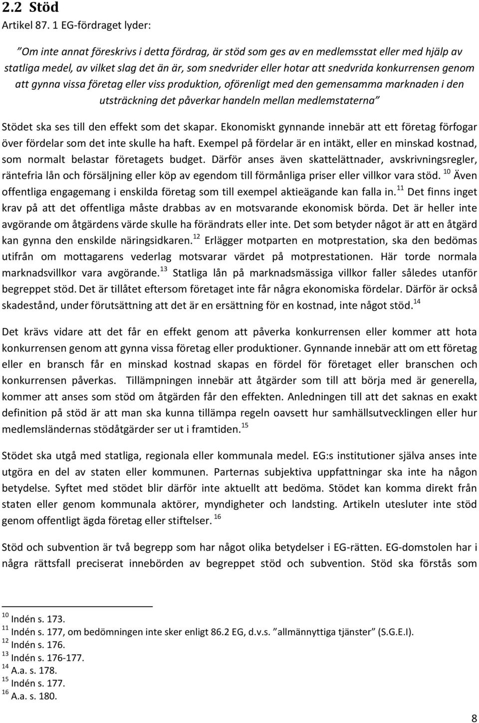 konkurrensen genom att gynna vissa företag eller viss produktion, oförenligt med den gemensamma marknaden i den utsträckning det påverkar handeln mellan medlemstaterna Stödet ska ses till den effekt