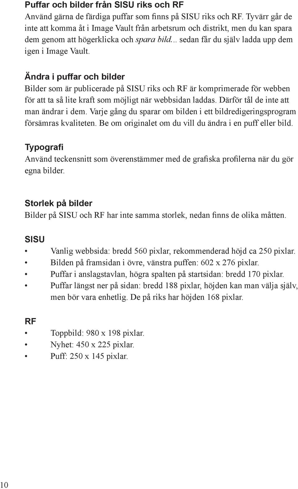 Ändra i puffar och bilder Bilder som är publicerade på SISU riks och RF är komprimerade för webben för att ta så lite kraft som möjligt när webbsidan laddas. Därför tål de inte att man ändrar i dem.