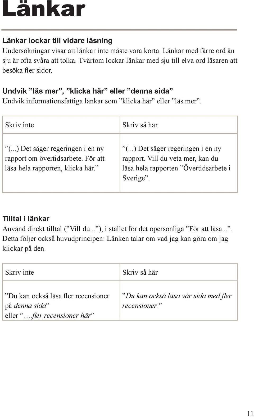 Skriv inte Skriv så här (...) Det säger regeringen i en ny rapport om övertidsarbete. För att läsa hela rapporten, klicka här. (...) Det säger regeringen i en ny rapport. Vill du veta mer, kan du läsa hela rapporten Övertidsarbete i Sverige.